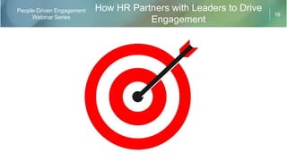 16
People-Driven Engagement
Webinar Series
How HR Partners with Leaders to Drive
Engagement
 