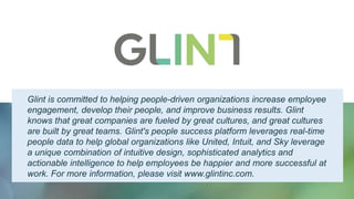 Glint is committed to helping people-driven organizations increase employee
engagement, develop their people, and improve ...