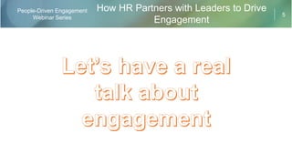 5
People-Driven Engagement
Webinar Series
How HR Partners with Leaders to Drive
Engagement
 