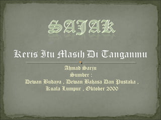 Ahmad Sarju
Sumber :
Dewan Budaya , Dewan Bahasa Dan Pustaka ,
Kuala Lumpur , Oktober 2000
 