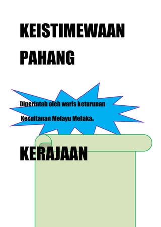 KEISTIMEWAAN
PAHANG

Diperintah oleh waris keturunan

Kesultanan Melayu Melaka.




KERAJAAN
 