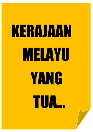 KERAJAAN
 MELAYU
  YANG
  TUA…
 