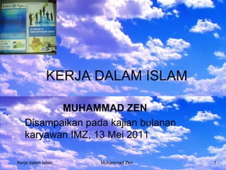 FUNDRAISING MUAMALAT FSH UIN JAKARTA KERJA DALAM ISLAM MUHAMMAD ZEN Disampaikan pada kajian bulanan karyawan IMZ, 13 Mei 2011 Kerja dalam Islam Muhammad Zen 