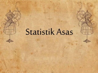 Statistik Asas
 