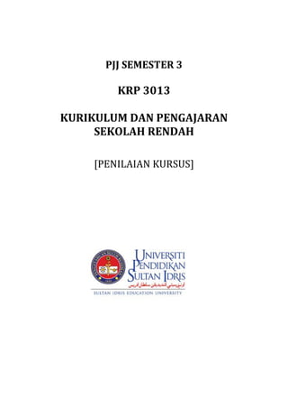 PJJ SEMESTER 3

        KRP 3013

KURIKULUM DAN PENGAJARAN
     SEKOLAH RENDAH

    [PENILAIAN KURSUS]
 