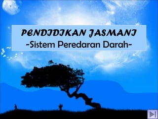 PENDIDIKAN JASMANI
 -Sistem Peredaran Darah-
 