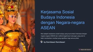 Kerjasama Sosial
Budaya Indonesia
dengan Negara-negara
ASEAN
Mari jelajahi kerjasama sosial budaya yang kuat antara Indonesia dengan
negara-negara ASEAN dan melihat bagaimana hubungan yang erat ini
telah memberikan manfaat yang signifikan bagi semua pihak.
by Karnilasari Karnilasari
 