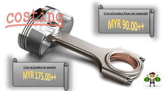 Cost of product from raw materials
Cost of product in market