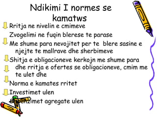 Ndikimi I normes se kamatws  Rritja ne nivelin e cmimeve  Zvogelimi ne fuqin blerese te parase  Me shume para nevojitet per te  blere sasine e njejte te mallrave dhe sherbimeve  Shitja e obligacioneve kerkojn me shume para dhe rritja e ofertes se obligacioneve, cmim me te ulet dhe  Norma e kamates rritet  Investimet ulen  Shpenzimet agregate ulen  