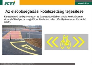 Az els?bbsgadsi k?telezettsg teljestse
Keresztirny kerkpros-nyom az tkeresztez?dsben: ahol a kerkprosnak
nincs els?bbsge, de megjel?lt az thaladsi helye (?Kerkpros nyom tburkolati
jellel).
 