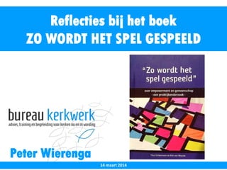 Peter Wierenga
Reflecties bij het boek
ZO WORDT HET SPEL GESPEELD
14 maart 2014
 