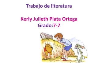 Trabajo de literatura

Kerly Julieth Plata Ortega
        Grado:7-7
 