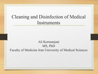 Cleaning and Disinfection of Medical
Instruments
Ali Kermanjani
MS, PhD
Faculty of Medicine Iran University of Medical Sciences
 