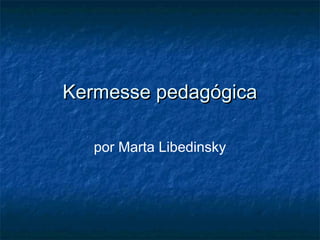 Kermesse pedagógica

   por Marta Libedinsky
 