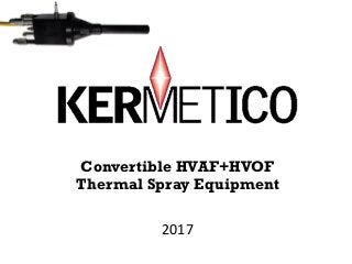 Convertible HVAF+HVOF
Thermal Spray Equipment
2017
 