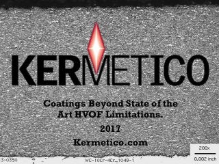 Coatings Beyond State of the
Art HVOF Limitations.
2017
Kermetico.com
 