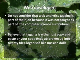 QA testers
• If there were no Javascript errors the web
analytics implementation is assumed to be
correct
 