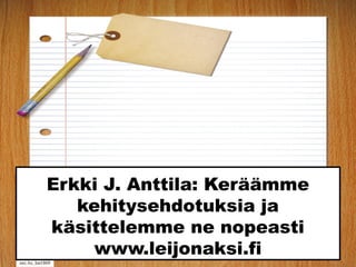 sxc.hu_ba1969
Erkki J. Anttila: Keräämme
kehitysehdotuksia ja
käsittelemme ne nopeasti
www.leijonaksi.fi
 