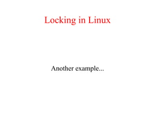Locking in Linux
Another example...
 