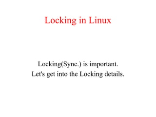 Locking in Linux
Locking(Sync.) is important.
Let's get into the Locking details.
 