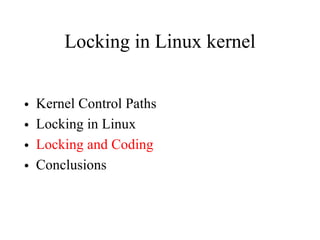 Locking in Linux kernel
• Kernel Control Paths
• Locking in Linux
• Locking and Coding
• Conclusions
 