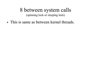 8 between system calls
(spinning lock or sleeping lock)
• This is same as between kernel threads.
 
