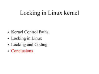 Locking in Linux kernel
• Kernel Control Paths
• Locking in Linux
• Locking and Coding
• Conclusions
 