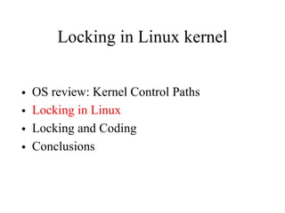 Locking in Linux kernel
• OS review: Kernel Control Paths
• Locking in Linux
• Locking and Coding
• Conclusions
 