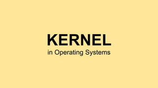 KERNEL
in Operating Systems
 