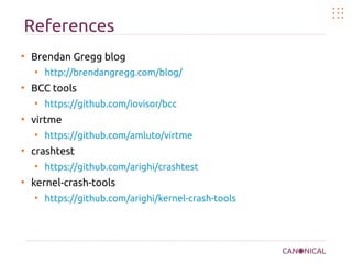 References
●
Brendan Gregg blog
●
http://brendangregg.com/blog/
●
BCC tools
●
https://github.com/iovisor/bcc
●
virtme
●
ht...
