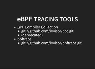 eBPFeBPF TRACING TOOLSTRACING TOOLS
BPF Compiler Collection
git://github.com/iovisor/bcc.git
(deprecated)
bp race
git://github.com/iovisor/bp race.git
 