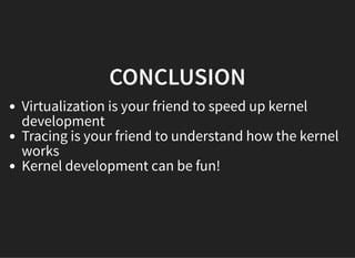 CONCLUSIONCONCLUSION
Virtualization is your friend to speed up kernel
development
Tracing is your friend to understand how the kernel
works
Kernel development can be fun!
 