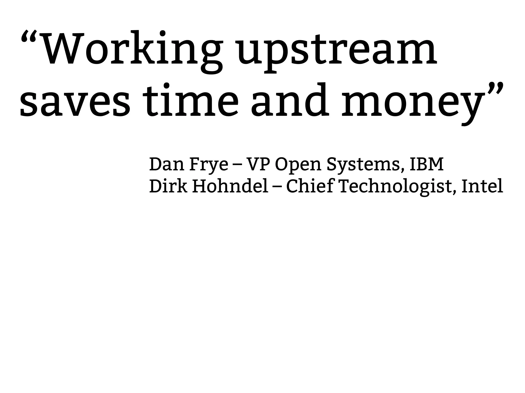 “Working upstream
saves time and money”
2.6.20 to 2.6.24-rc
Dan Frye – VP Open Systems, IBM
Dirk Hohndel – Chief Technologist, Intel
 
