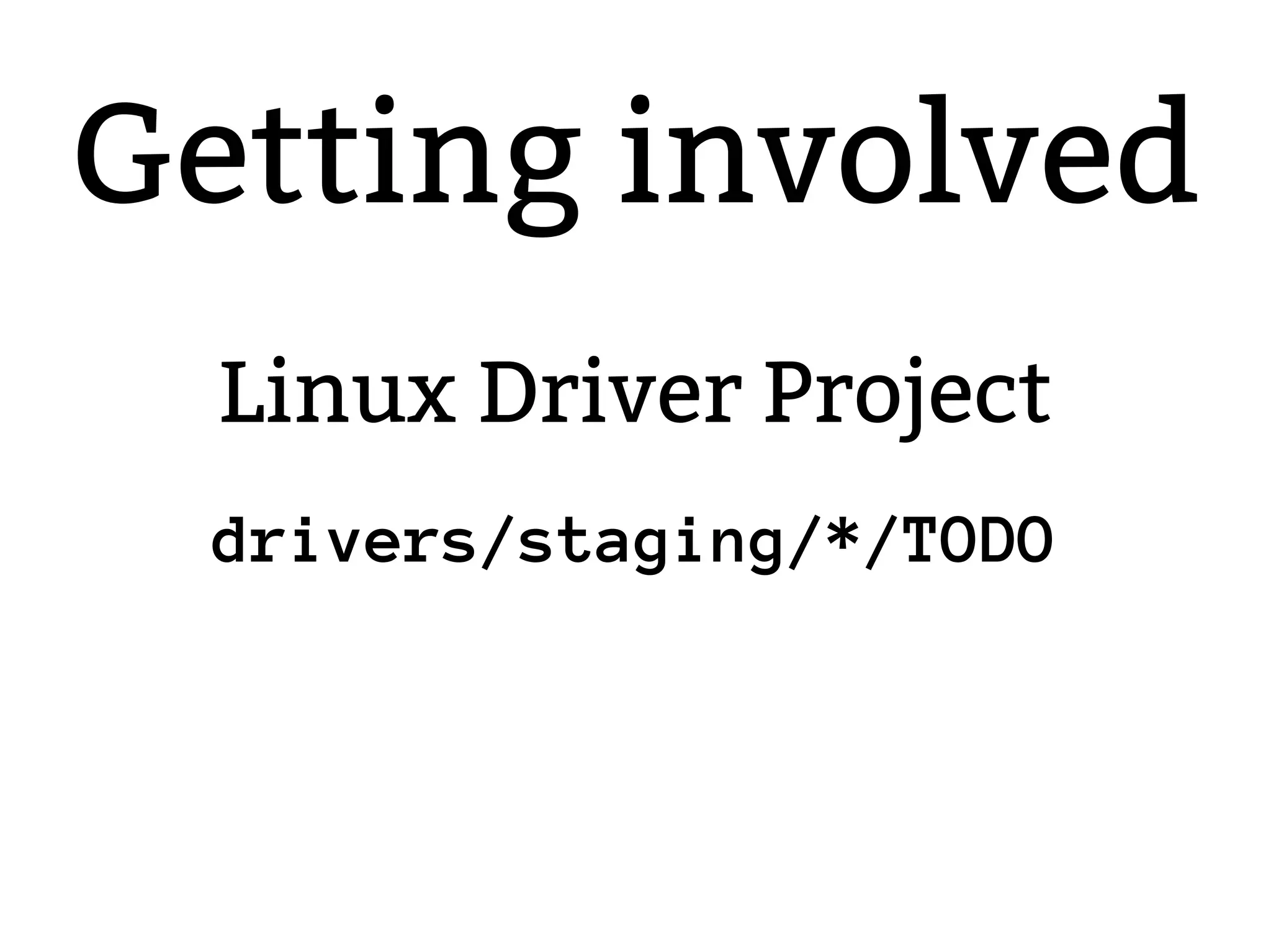 2.6.20 to 2.6.24-rc
Linux Driver Project
drivers/staging/*/TODO
Getting involved
 