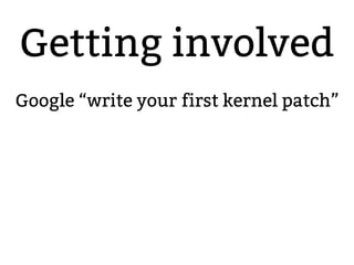 2.6.20 to 2.6.24-rc
Getting involved
Google “write your first kernel patch”
 