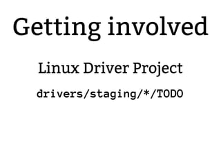 2.6.20 to 2.6.24-rc
Linux Driver Project
drivers/staging/*/TODO
Getting involved
 