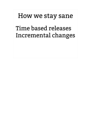 How we stay sane
2.6.20 to 2.6.24-rc8
Time based releases
Incremental changes
 