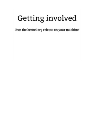 Getting involved
2.6.20 to 2.6.24-rc8
1
p
Run the kernel.org release on your machine
 