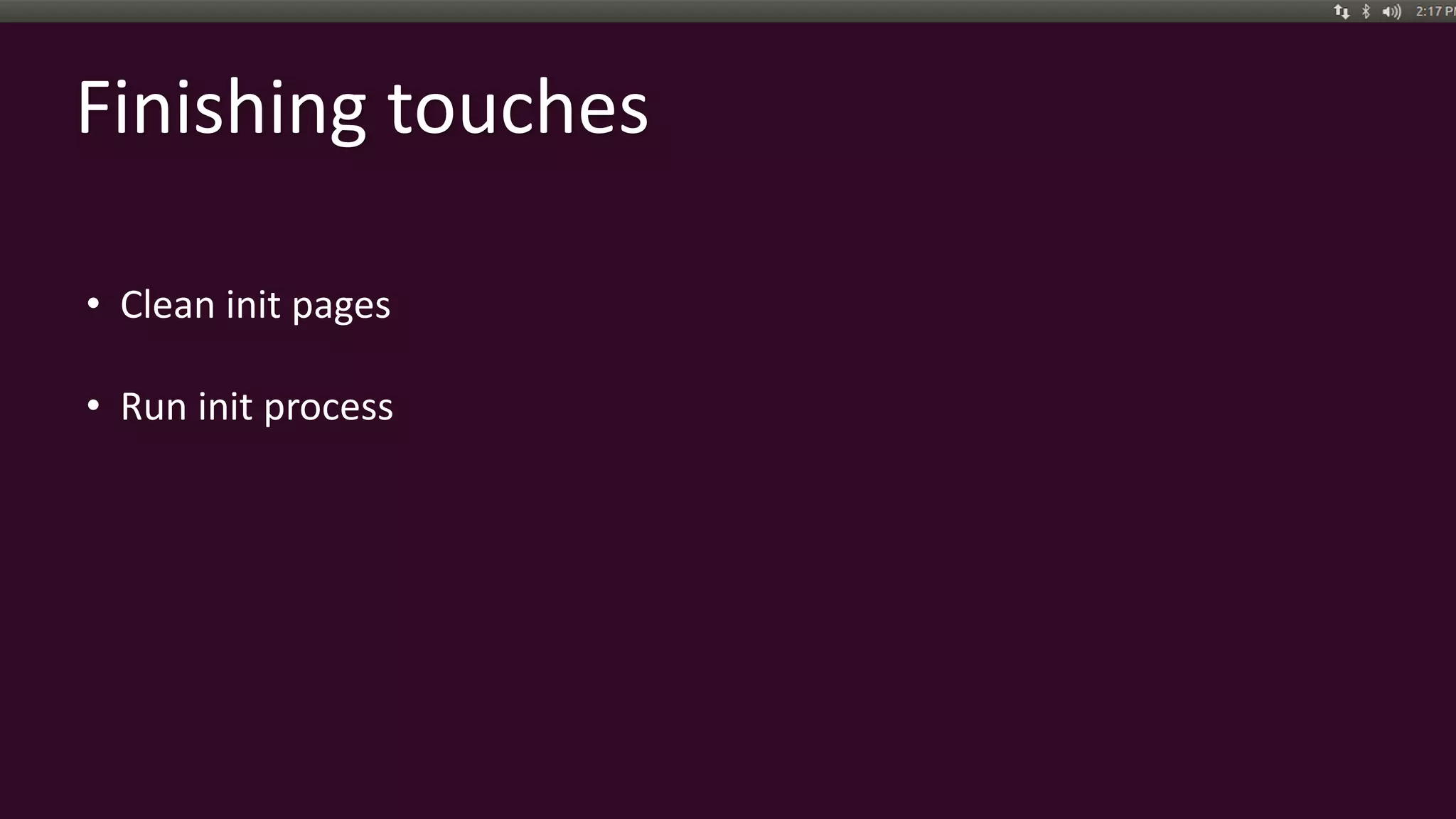 Finishing touches
• Clean init pages
• Run init process
