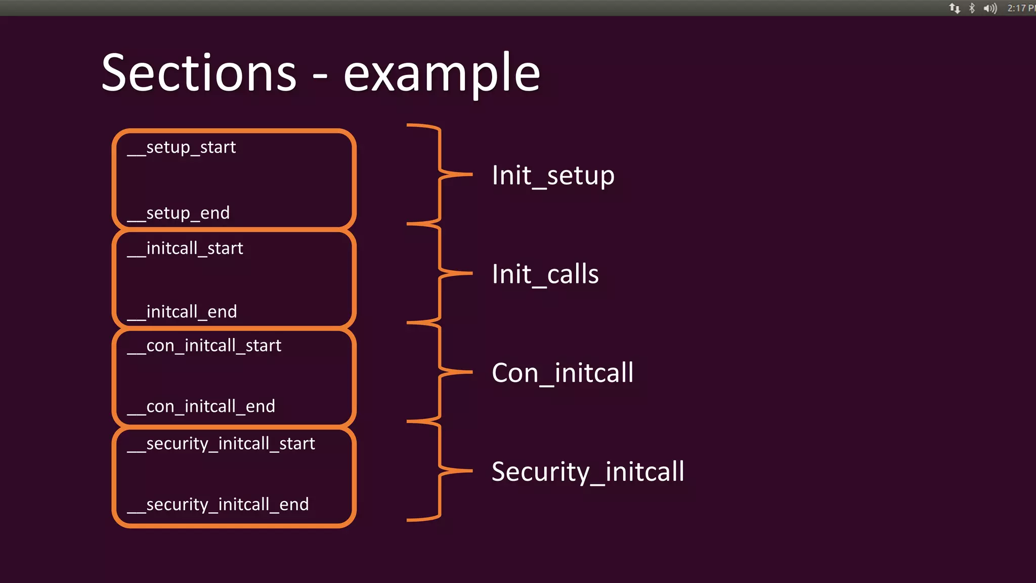 Sections - example
Con_initcall
Init_calls
Init_setup
Security_initcall
__setup_start
__setup_end
__initcall_start
__initcall_end
__con_initcall_start
__con_initcall_end
__security_initcall_start
__security_initcall_end