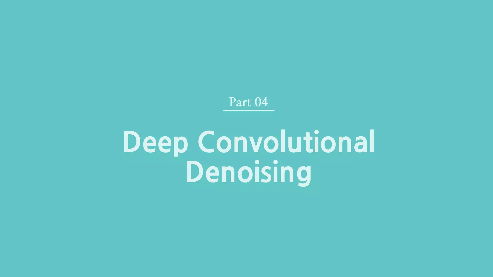 VGLAB 이명규Kernel Predicting Convolutional Networks for Denoising MC Renderings
Deep Convolutional
Denoising
Part 04
 