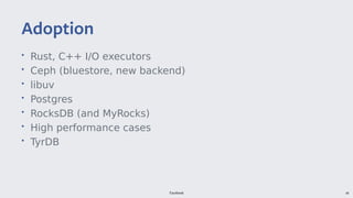 Facebook 49
• Rust, C++ I/O executors
• Ceph (bluestore, new backend)
• libuv
• Postgres
• RocksDB (and MyRocks)
• High performance cases
• TyrDB
Adoption
 