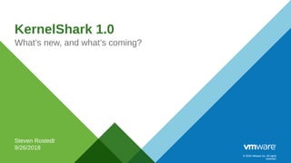 © 2016 VMware Inc. All rights
reserved.
© 2016 VMware Inc. All rights
reserved.
KernelShark 1.0
What’s new, and what’s com...