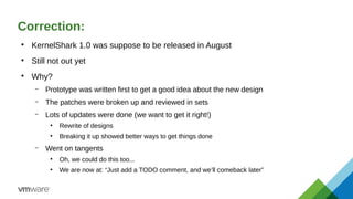 Correction:
●
KernelShark 1.0 was suppose to be released in August
●
Still not out yet
●
Why?
– Prototype was written firs...