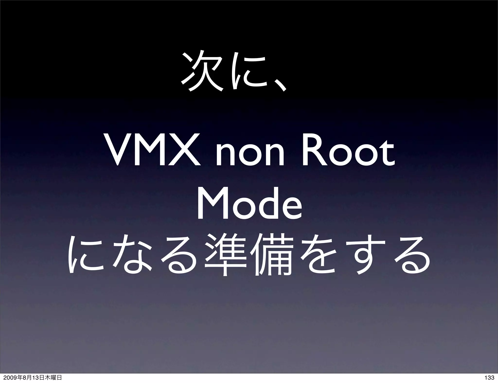 VMX non Root
                   Mode


2009   8   13                  133
 