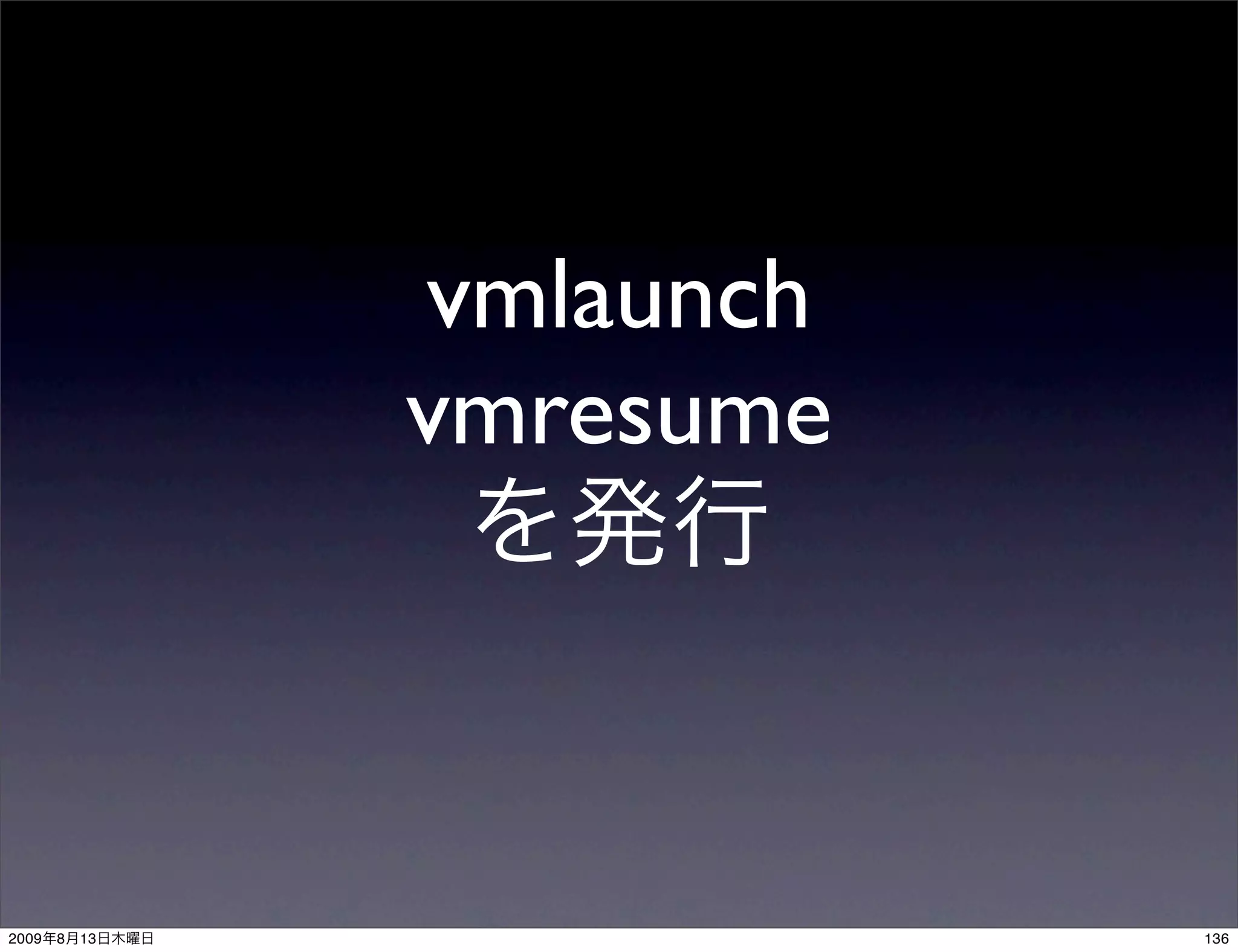 vmlaunch
                vmresume



2009   8   13              136
 