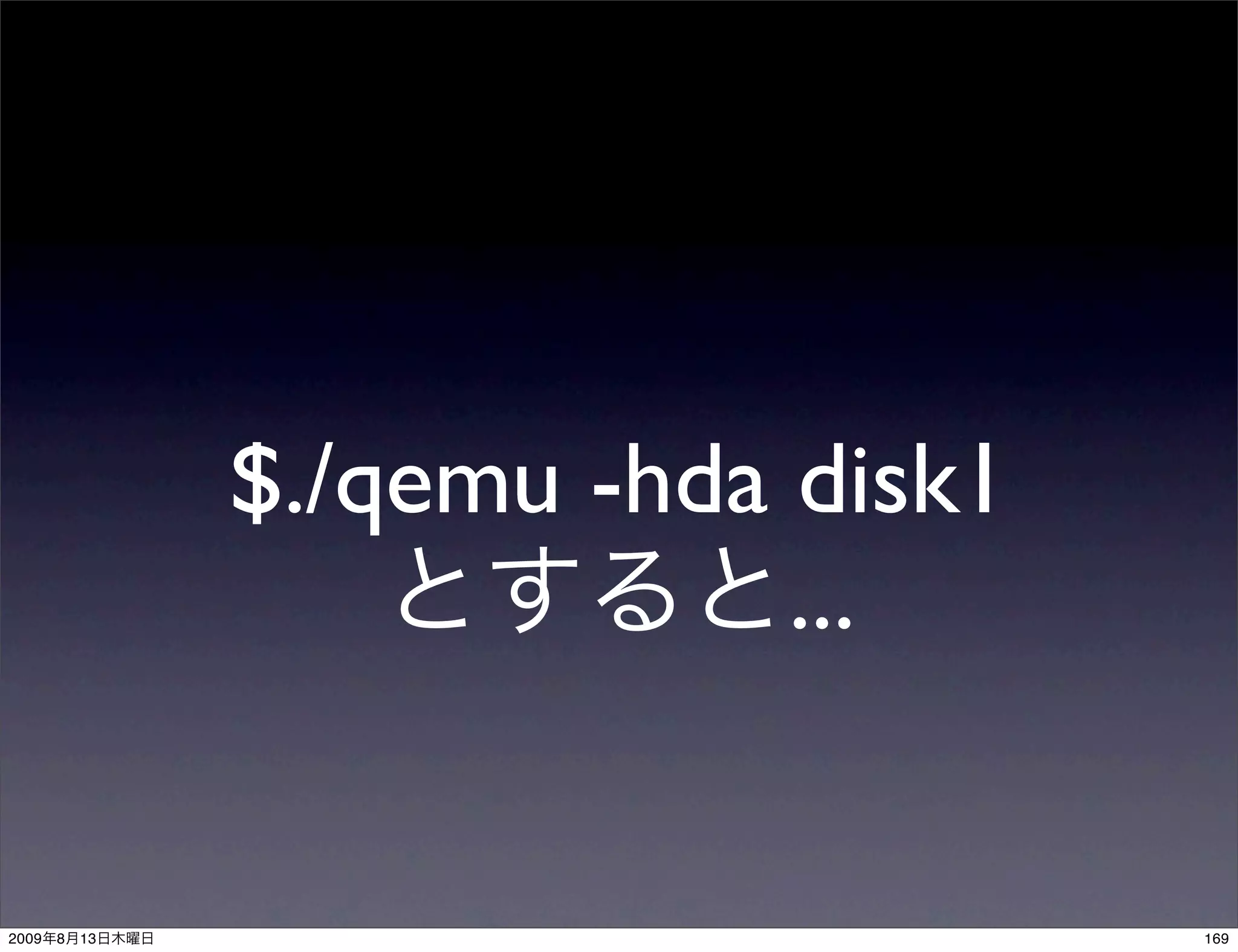 $./qemu -hda disk1
                             ...


2009   8   13                        169
 