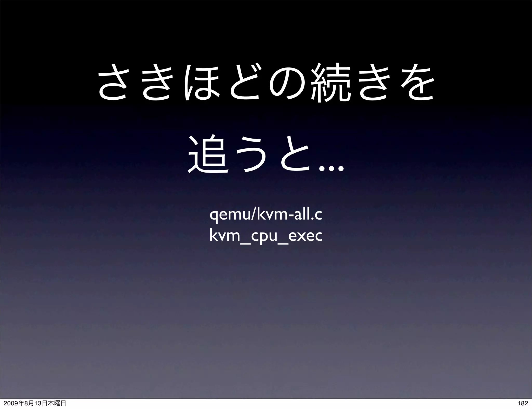...
                qemu/kvm-all.c
                kvm_cpu_exec




2009   8   13                      182
 