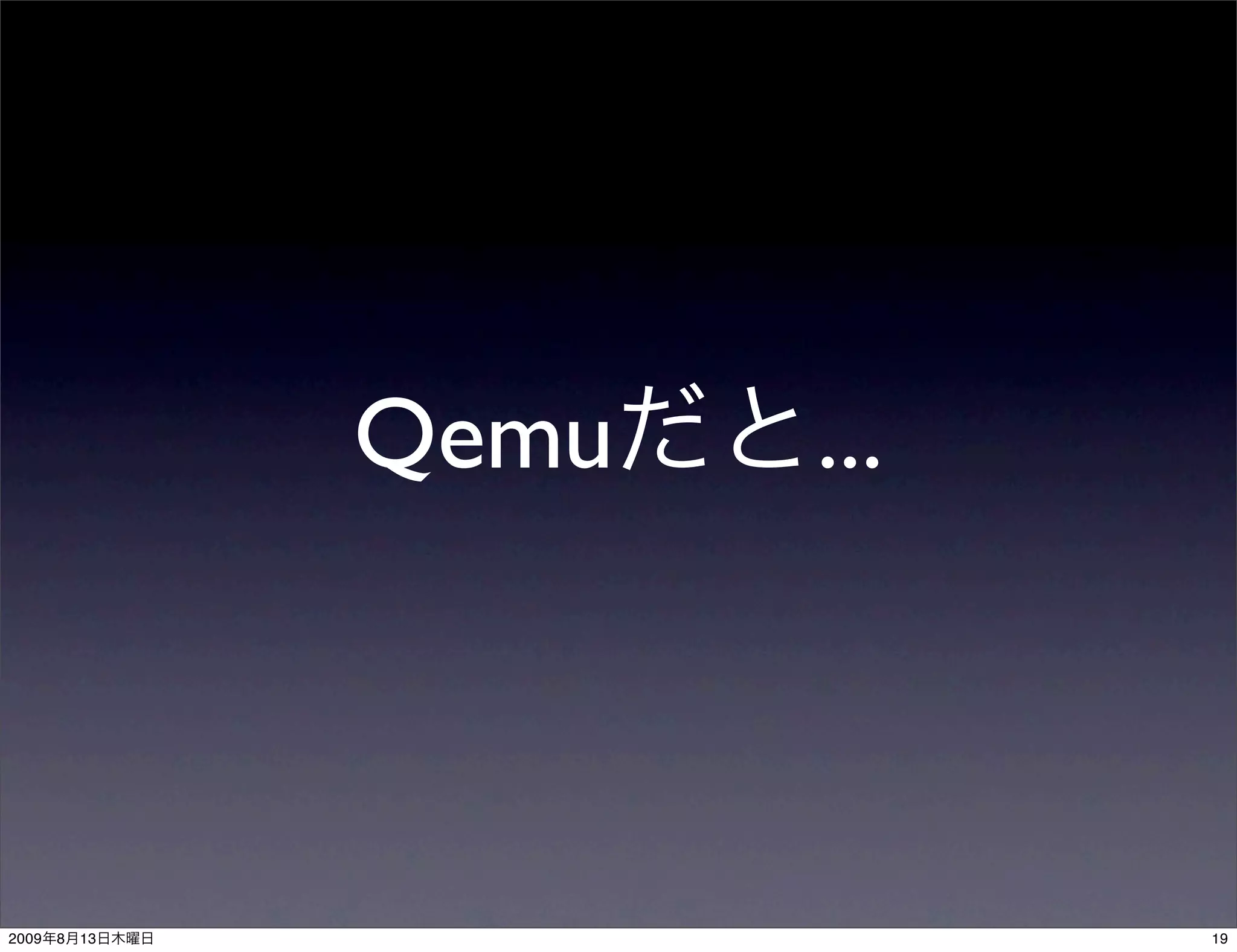 Qemu   ...



2009   8   13                19
 