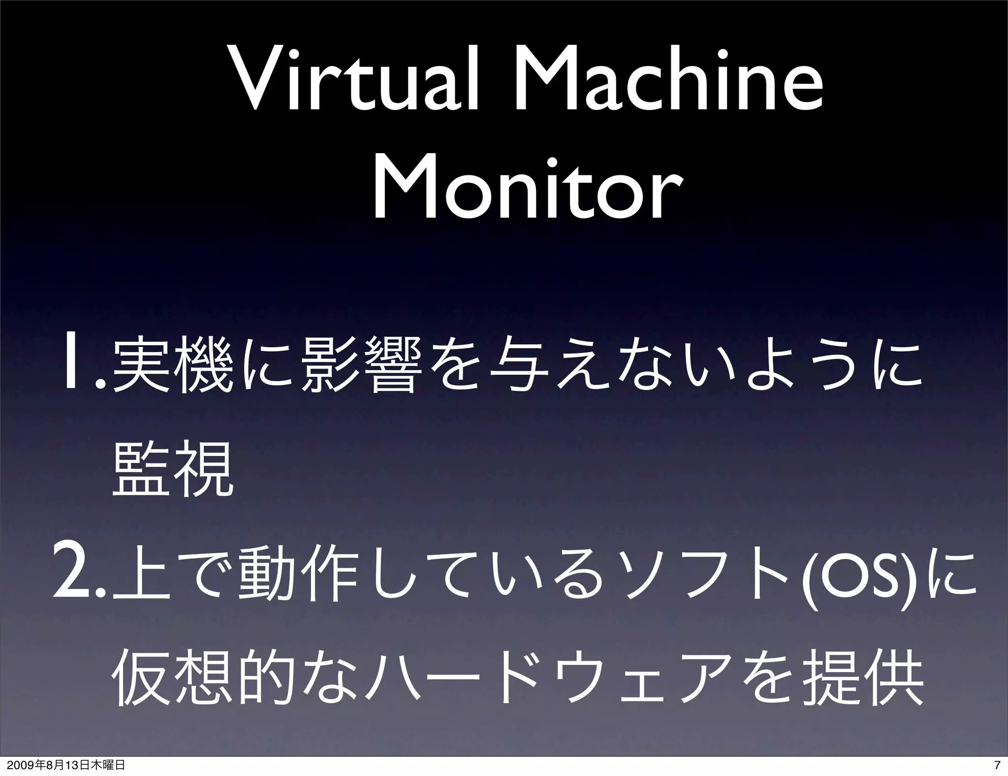 Virtual Machine
                    Monitor
       1.

       2.                     (OS)

2009   8   13                        7
 